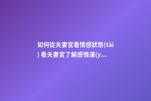 如何從夫妻宮看情感狀態(tài) 看夫妻宮了解感情運(yùn)勢(shì)